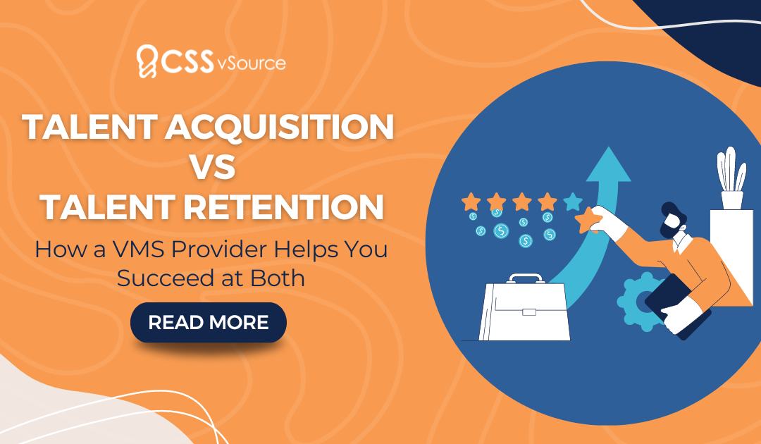 Talent Acquisition vs Talent Retention: How a VMS Provider Helps You Succeed at Both